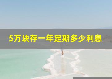 5万块存一年定期多少利息