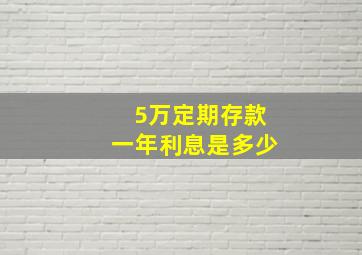 5万定期存款一年利息是多少