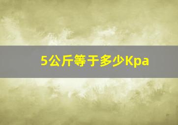 5公斤等于多少Kpa