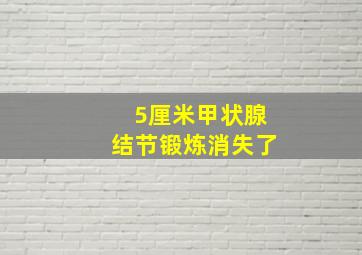 5厘米甲状腺结节锻炼消失了