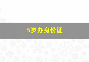 5岁办身份证