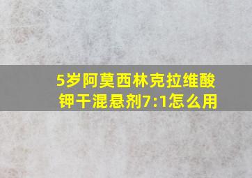 5岁阿莫西林克拉维酸钾干混悬剂7:1怎么用