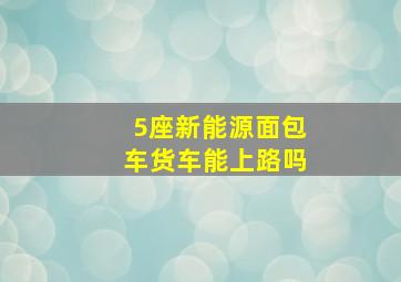 5座新能源面包车货车能上路吗