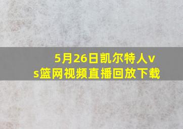 5月26日凯尔特人vs篮网视频直播回放下载