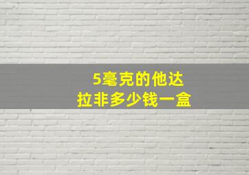 5毫克的他达拉非多少钱一盒