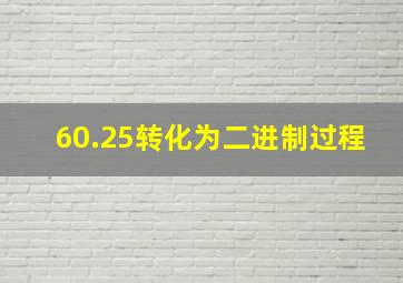 60.25转化为二进制过程