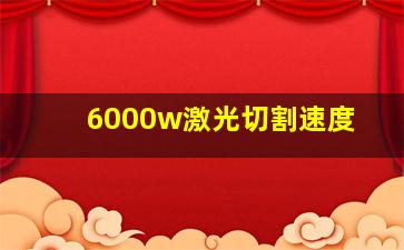 6000w激光切割速度