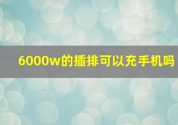 6000w的插排可以充手机吗