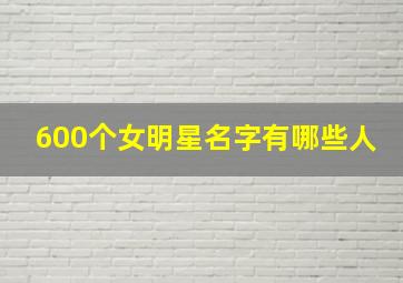 600个女明星名字有哪些人