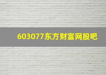 603077东方财富网股吧