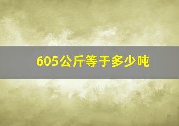 605公斤等于多少吨