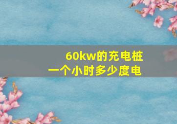 60kw的充电桩一个小时多少度电