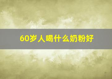 60岁人喝什么奶粉好