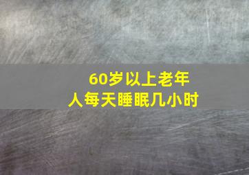 60岁以上老年人每天睡眠几小时