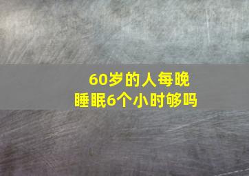 60岁的人每晚睡眠6个小时够吗