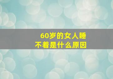 60岁的女人睡不着是什么原因