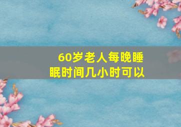 60岁老人每晚睡眠时间几小时可以