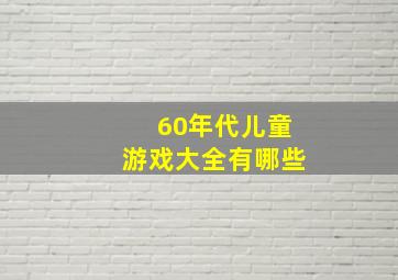 60年代儿童游戏大全有哪些