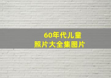 60年代儿童照片大全集图片