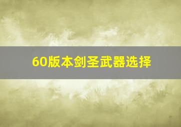 60版本剑圣武器选择