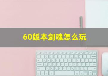 60版本剑魂怎么玩