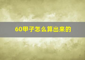 60甲子怎么算出来的