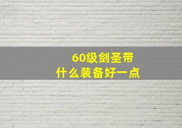 60级剑圣带什么装备好一点