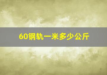 60钢轨一米多少公斤