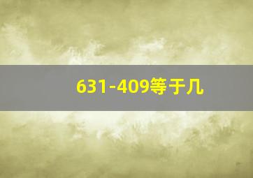 631-409等于几