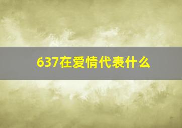 637在爱情代表什么