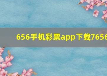 656手机彩票app下载7656