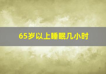 65岁以上睡眠几小时