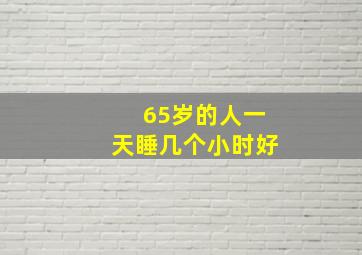 65岁的人一天睡几个小时好