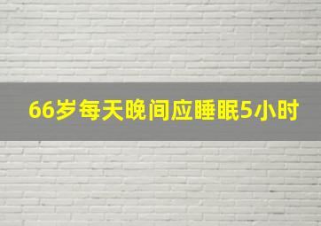 66岁每天晚间应睡眠5小时