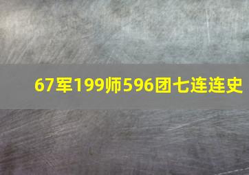 67军199师596团七连连史