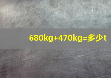 680kg+470kg=多少t