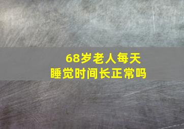 68岁老人每天睡觉时间长正常吗