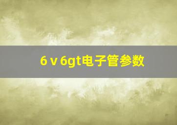 6ⅴ6gt电子管参数