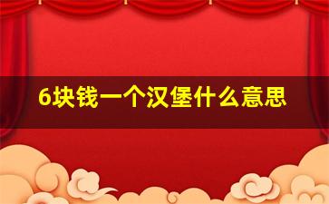 6块钱一个汉堡什么意思