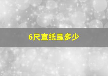 6尺宣纸是多少