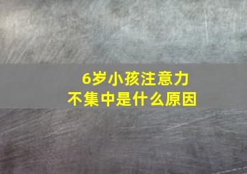 6岁小孩注意力不集中是什么原因