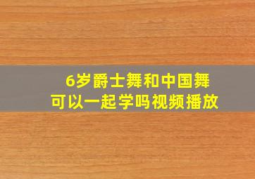 6岁爵士舞和中国舞可以一起学吗视频播放