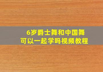 6岁爵士舞和中国舞可以一起学吗视频教程