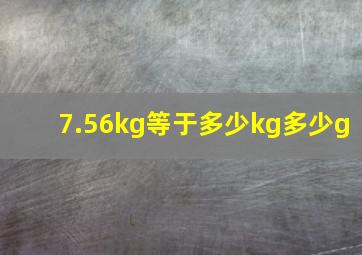 7.56kg等于多少kg多少g