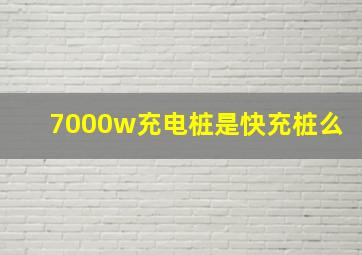 7000w充电桩是快充桩么