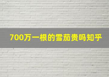 700万一根的雪茄贵吗知乎