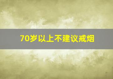 70岁以上不建议戒烟