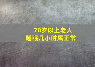 70岁以上老人睡眠几小时属正常