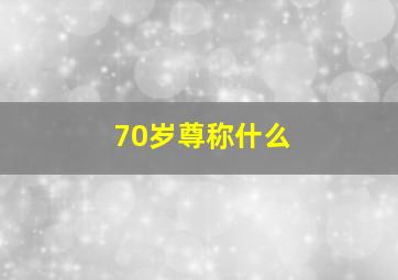 70岁尊称什么