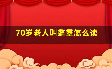 70岁老人叫耄耋怎么读